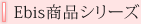 Ebis商品シリーズ