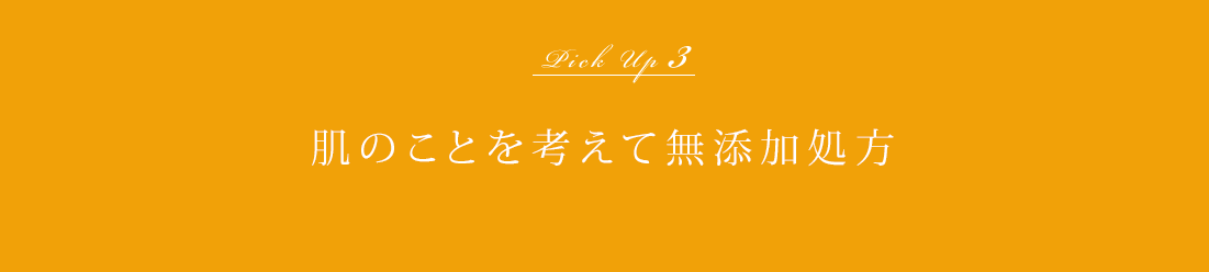 Pickup3 肌のことを考えて無添加処方