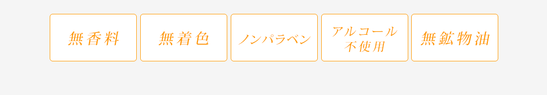 無香料、無着色、ノンパラベン、アルコール不使用、無鉱物油
