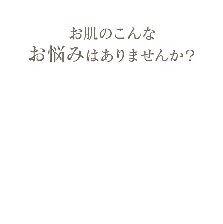 お肌のこんなお悩みはありませんか？