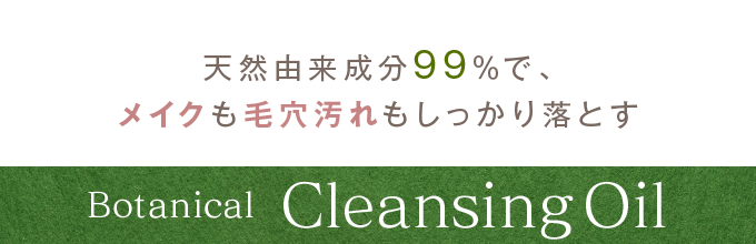 天然由来成分99％で、メイクも毛穴汚れもしっかり落とす Botanical Cleansing Oil