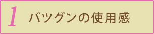 1 バツグンの使用感