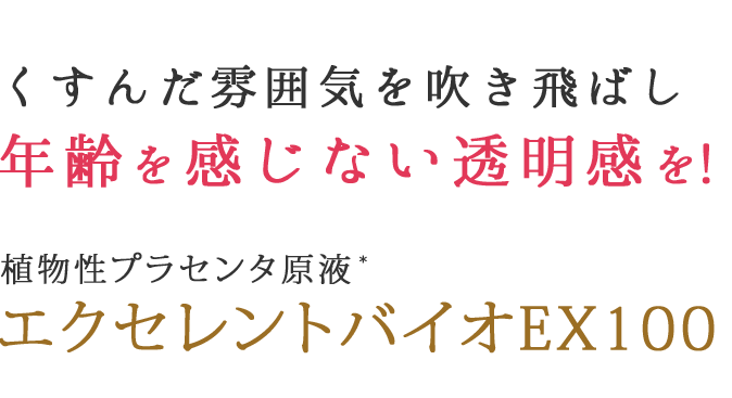 くすんだ雰囲気を吹き飛ばし 年齢を感じない透明感を! 植物性プラセンタ原液 エクセレントバイオEX100