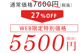 通常価格7600円（税抜）　27%OFF WEB限定特別価格　5500円（税抜）