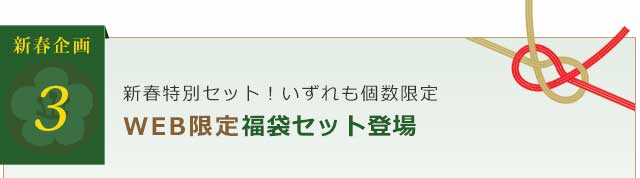 新春特別セット！いずれも個数限定 WEB限定福袋セット登場