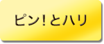 ピン！とハリ