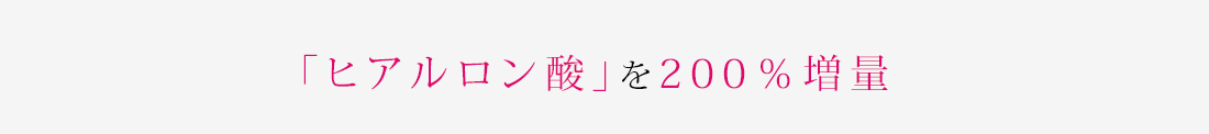 「ヒアルロン酸」を200%増量