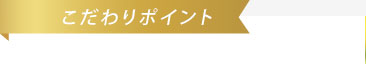 こだわりポイント