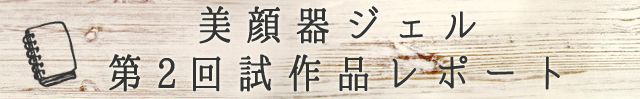 美顔器ジェル第２回試作品レポート