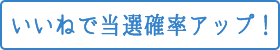 いいねで当選確率アップ！
