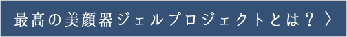 最高の美顔器ジェルプロジェクトとは？