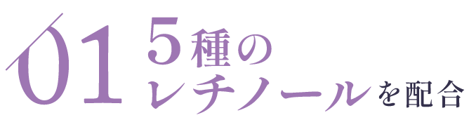 01:5種のレチノールを配合