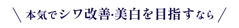 本気でシワ改善・美白を目指すなら