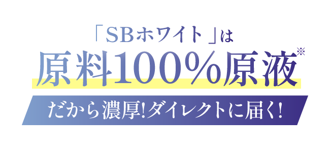 「SBホワイト」は原料100%原液 だから濃厚!ダイレクトに届く!