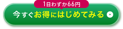 今すぐお得にはじめてみる