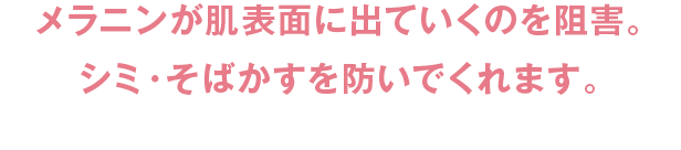 メラニンが肌表面に出ていくのを阻害｡シミ・そばかすを防いでくれます｡!