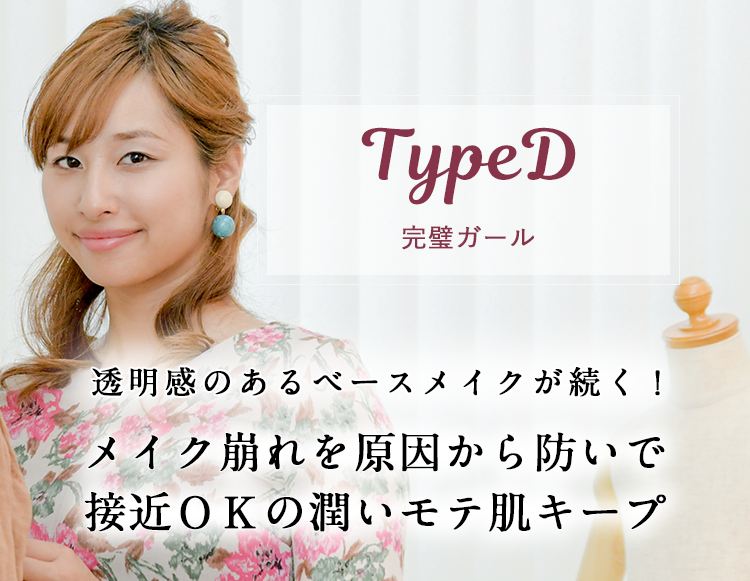 TypeD完璧ガールタイプ、透明感のあるベースメイクが続く！メイク崩れを原因から防いで接近OKの潤いモテ肌キープ