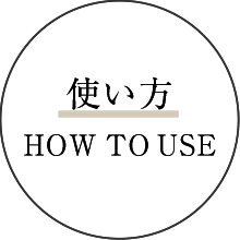 使い方 HOW TO USE