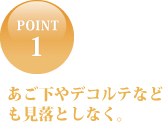 あご下やデコルテなども見落としなく。